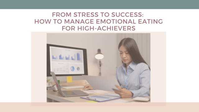 From Stress to Success: How to Manage Emotional Eating for high-achievers