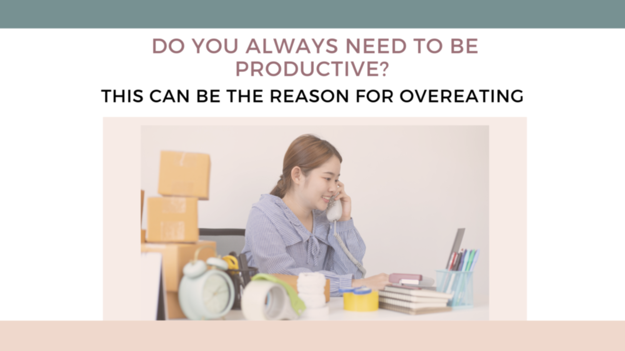 Being always productive might be the reason for overeating and binge eating