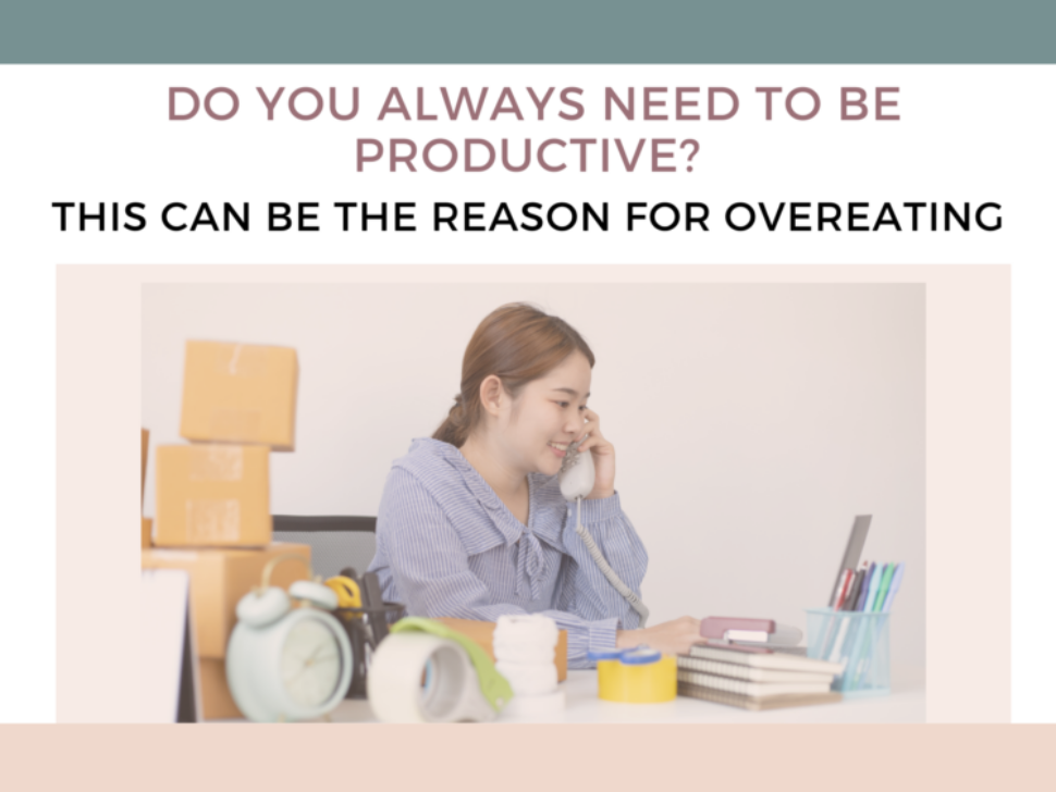 Being always productive might be the reason for overeating and binge eating