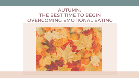 Autumn: The Best Time to Begin Overcoming Emotional Eating