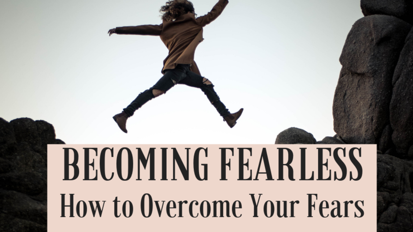 becoming fearless - how to overcome your fears