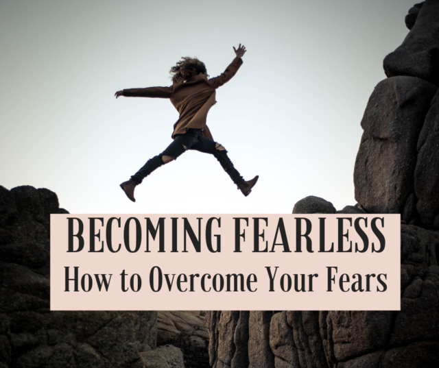 becoming fearless - how to overcome your fears